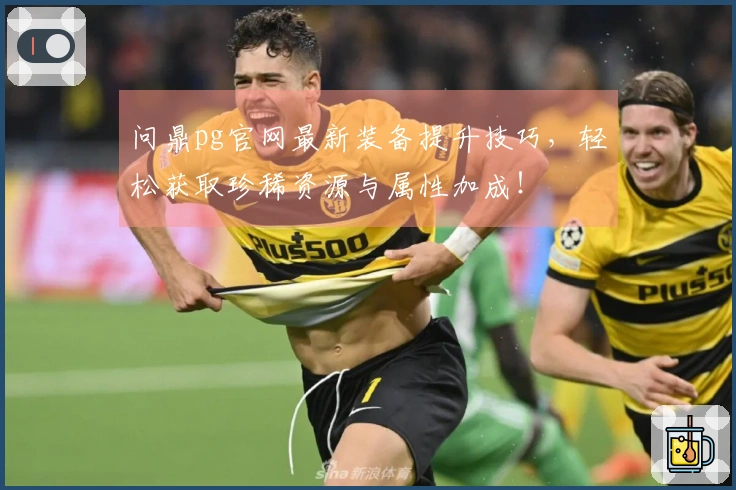 问鼎pg官网最新装备提升技巧，轻松获取珍稀资源与属性加成！